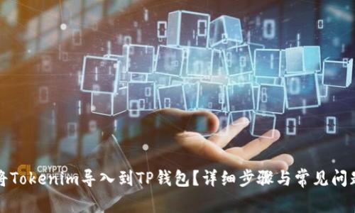 如何将Tokenim导入到TP钱包？详细步骤与常见问题解答