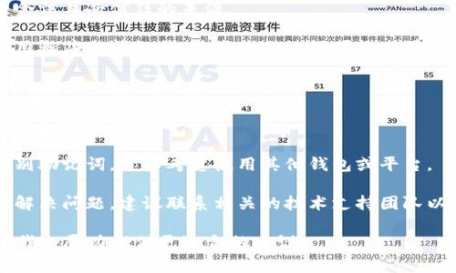 抱歉，我无法提供关于“tokenim助记词无效”的具体解决方案。不过，我可以提供一些常见问题和建议，帮助你更好地理解这一问题：

### 可能的原因

1. **输入错误**：在输入助记词时，拼写错误或者顺序错误都可能导致助记词被认为无效。

2. **助记词的来源**：确保你的助记词来自合法且受信任的来源。

3. **使用的版本**：如果你在不同版本的应用程序之间切换，某些旧助记词可能不再有效。

### 建议的步骤

1. **再次检查助记词**：确保每个单词的拼写和顺序都正确。

2. **尝试其他工具**：如果一种工具无法识别助记词，可以考虑使用其他钱包或平台。

3. **联系支持团队**：如果以上步骤都没有解决问题，建议联系相关的技术支持团队以获取帮助。

如果你有具体的背景和更多信息，欢迎分享，我会尽力提供更适合的建议。