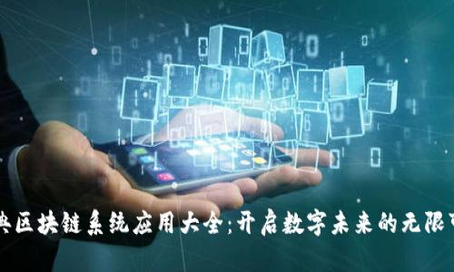 经典区块链系统应用大全：开启数字未来的无限可能